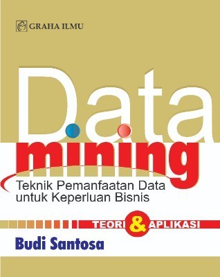 Data Mining; Teknik Pemanfaatan Data untuk Keperluan Bisnis Teori &amp; Aplikasi