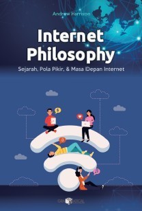 Internet Philosophy; Sejarah, Pola Pikir, &amp; Masa Depan Internet