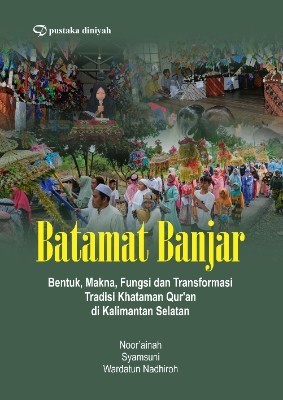 Batamat Banjar; Bentuk, Makna, Fungsi, dan Transformasi Tradisi Khataman Qur&#039;an di Kalimantan Selatan