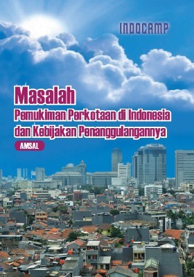 Masalah pemukiman perkotaan di Indonesia dan kebijakan penanggulangannya
