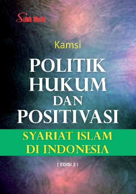 Politik Hukum dan Positivasi Syariat Islam di Indonesia Edisi 2