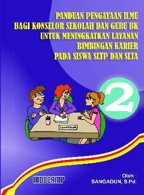 Panduan Pengayaan Ilmu Bagi Konselor Sekolah dan Guru BK untuk Meningkatkan Layanan Bimbingan Karier pada Siswa SLTP dan SLTA jilid 2