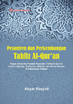 Pesantren dan Perkembangan Tahfiz Al-Qur’an; Kajian Dinamika Pondok Pesantren Tahfiz Al-Qur’an melalui Tipologi, Kurikulum, Metode, dan Sanad Bacaan di Kalimantan Selatan