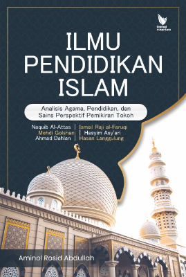 ILMU PENDIDIKAN ISLAM  ANALISIS TENTANG AGAMA, PENDIDIKAN DAN SAINS  PERSPEKTIF PEMIKIRAN TOKOH Naquib al-Attas - Ismail Raji al-Faruqi – Mehdi Golshani –  Hasyim Asy’ari – Ahmad Dahlan – Hasan Langgulung