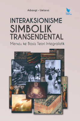 INTERAKSIONISME SIMBOLIK TRANSENDENTAL: Menuju ke Basis Teori Integralistik