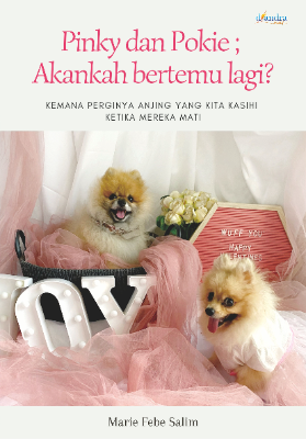 Pinky dan Pokie; Akankah Bertemu Lagi? Kemana Perginya Anjing yang Kita Kasihi Ketika Mereka Mati
