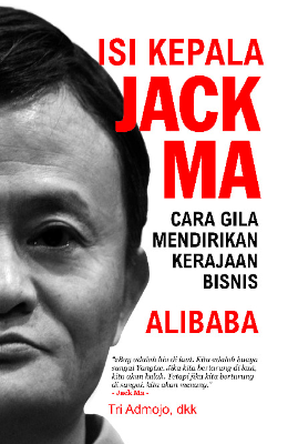 Isi Kepala JACK MA (Cara Gila Mendirikan Kerajaan Bisnis Alibaba)