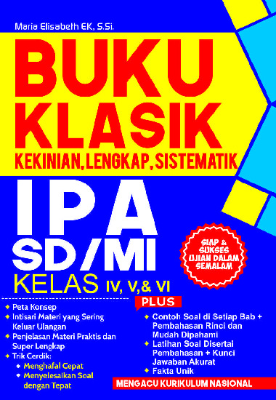 Buku Klasik Kekinian, Lengkap, Sistematik IPA SD MI Kelas IV, V, dan VI