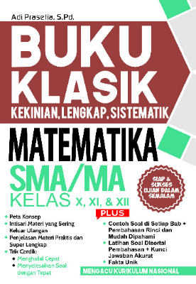 Buku Klasik Kekinian, Lengkap, Sistematik Matematika SMA MA Kelas X, XI, dan XII