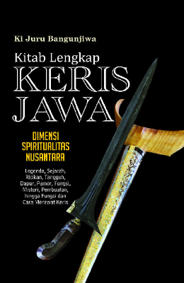 Kitab Lengkap Keris Jawa : Dimensi Spiritualitas Nusantara