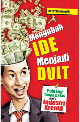 Mengubah Ide Menjadi Duit (Peluang Tanpa Batas pada Industri Kreatif)