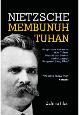 Nietzsche Membunuh Tuhan (Pergulatan Nietzsche akan Tuhan, Filsafat dan Sastra, serta Luasnya Pengaruh Sang Filsuf)