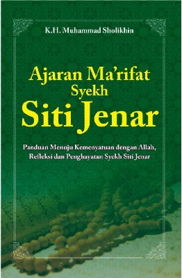 Ajaran Makrifat Syekh Siti Jenar (Panduan Menuju Kemenyatuan dengan Allah, Refleksi, dan Penghayatan Syekh Siti Jenar)