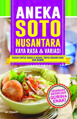 Aneka Soto Nusantara Kaya Rasa &amp; Variasi (Cocok untuk Segala Acara, Menu Sehari-Hari, dan Bisnis)