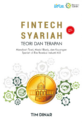 FINTECH SYARIAH TEORI DAN TERAPAN: Menelaah Teori, Model Bisnis, dan Keuangan Syariah  di Era Revolusi 4.0