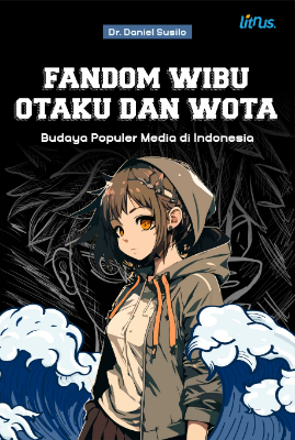 FANDOM, WIBU, OTAKU, DAN WOTA: Budaya Populer Media di Indonesia