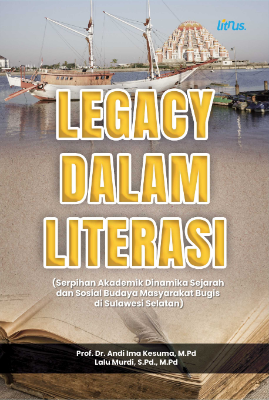 LEGACY DALAM LITERASI (Serpihan Akademik Dinamika Sejarah dan Sosial Budaya Masyarakat Bugis di Sulawesi Selatan)