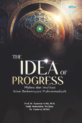 THE IDEA OF PROGRESS Makna dan Implikasi Islam Berkemajuan Muhammadiyah