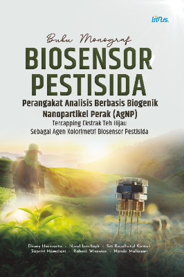 BUKU MONOGRAF BIOSENSOR PESTISIDA Perangkat Analisis Berbasis Biogenik Nanopartikel Perak  (AgNP) Tercapping Ekstrak Teh Hijau Sebagai Agen  Kolorimetri Biosensor Pestisida