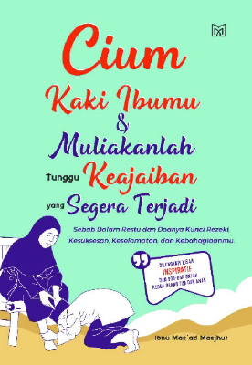 Cium Kaki Ibumu &amp; Muliakanlah tunggu Keajaiban yang Segera Terjadi