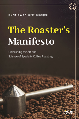 THE ROASTERS MANIFESTO: Unleashing the Art and Science of Specialty Coffee Roasting