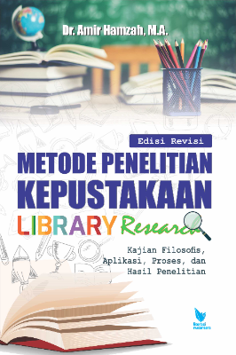 Metode Penelitian Kepustakaan (Library Research)  Kajian Filosofis, Teoretis, Aplikasi, Proses, dan Hasil Penelitian (Edisi Revisi)