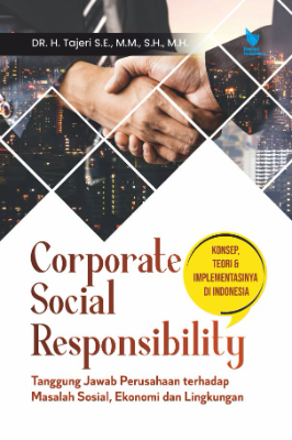 CORPORATE SOCIAL RESPOSIBILITY Tanggung Jawab Perusahaan terhadap Masalah Sosial, Ekonomi dan Lingkungan Konsep, Teori &amp; Implementasinya di Indonesia