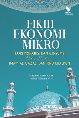FIKIH EKONOMI MIKRO: TEORI PRODUKSI DAN KONSUMSI  Dalam Pandangan Imam Al Gazali dan Ibnu Khaldun  