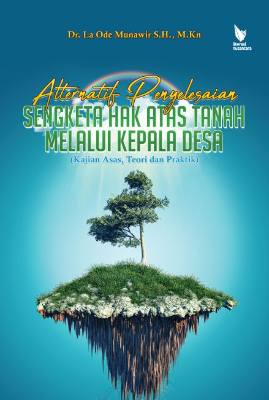 ALTERNATIF PENYELESAIAN SENGKETA HAK ATAS TANAH  MELALUI KEPALA DESA ( KAJIAN ASAS, TEORI DAN PRAKTIK)