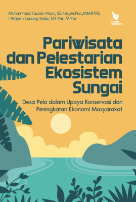 PARIWISATA DAN PELESTARIAN EKOSISTEM SUNGAI  Desa Pela dalam Upaya Konservasi dan Peningkatan Ekonomi Masyarakat 