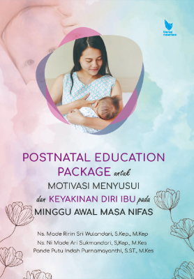 Buku Monograf Postnatal Education Package untuk Motivasi Menyusui  dan Keyakinan Diri Ibu pada Minggu Awal Masa Nifas