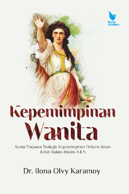 KEPEMIMPINAN WANITA  Suatu Tinjauan Teologis Kepemimpinan Debora  Dalam Kitab Hakim-Hakim 4 &amp; 5