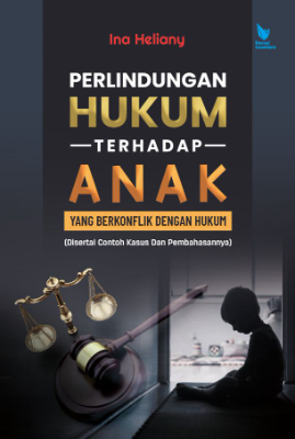 PERLINDUNGAN HUKUM TERHADAP ANAK YANG BERKONFLIK DENGAN  HUKUM (DISERTAI CONTOH KASUS DAN PEMBAHASANNYA)