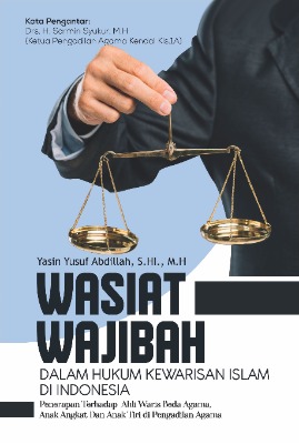 WASIAT WAJIBAH DALAM HUKUM KEWARISAN ISLAM DI INDONESIA (Penerapan Terhadap Ahli Waris Beda Agama, Anak Angkat Dan Anak Tiri di Pengadilan Agama)