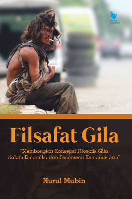 FILSAFAT GILA “Membongkar Konsepsi Filosofis Gila dalam Dinamika dan Fenomena Kemanusiaan”