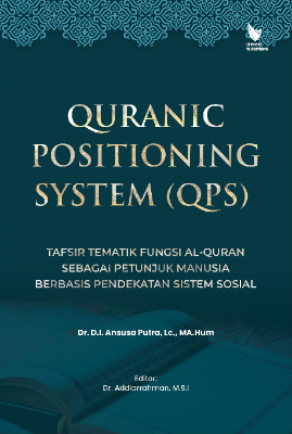 Quranic positioning system (QPS) :  tafsir tematik fungsi Al-Quran sebagai petunjuk manusia  berbasis pendekatan sistem social