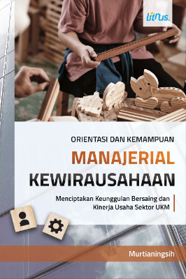 ORIENTASI DAN KEMAMPUAN MANAJERIAL  KEWIRAUSAHAAN Menciptakan Keunggulan Bersaing dan Kinerja Usaha Sektor UKM
