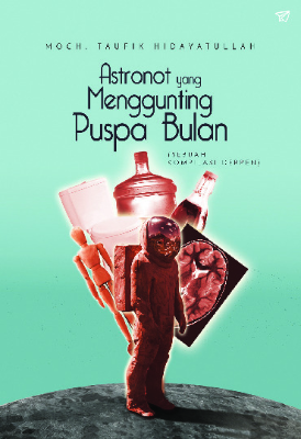 Astronot Yang Menggunting Puspa Bulan (Sebuah KompilasiCerpen)