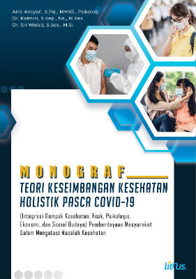 MONOGRAF TEORI KESEIMBANGAN KESEHATAN HOLISTIK PASCA COVID-19 (Integrasi Dampak Kesehatan, Fisik, Psikologis, Ekonomi,  Dan Sosial Budaya) Pemberdayaan Masyarakat Dalam Mengatasi Masalah Kesehatan