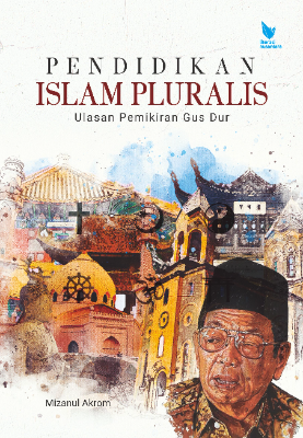 PENDIDIKAN ISLAM PLURALIS (Ulasan Pemikiran Gus Dur)