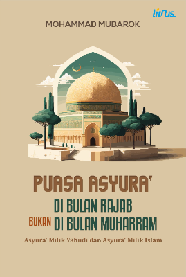 PUASA ASYURA’ DI BULAN RAJAB BUKAN DI BULAN MUHARRAM Asyura’ Milik Yahudi dan Asyura’ Milik Islam