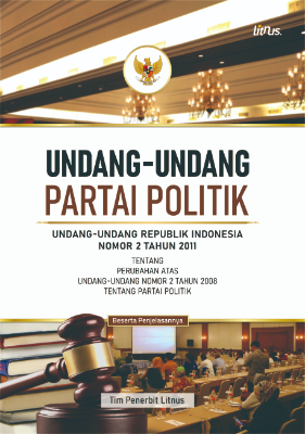 UNDANG-UNDANG PARTAI POLITIK Undang-Undang Republik Indonesia Nomor 2 Tahun 2011 tentang Perubahan Atas Undang-Undang Nomor 2 Tahun 2008 tentang Partai Politik