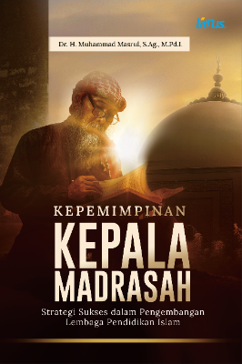 KEPEMIMPINAN KEPALA MADRASAH  Strategi Sukses dalam Pengembangan Lembaga Pendidikan Islam