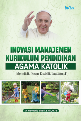INOVASI MANAJEMEN KURIKULUM PENDIDIKAN AGAMA KATOLIK: MENELISIK PESAN ENSIKLIK LAUDATO SI’