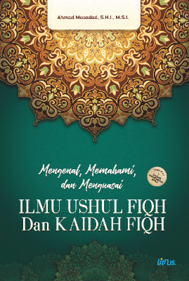 MENGENAL, MEMAHAMI, DAN MENGUASAI  ILMU USHUL FIQH DAN KAIDAH FIQH Tingkat Dasar, Menengah, dan Atas