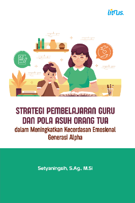 STRATEGI PEMBELAJARAN GURU DAN  POLA ASUH ORANG TUA dalam Meningkatkan Kecerdasan Emosional  Generasi Alpha