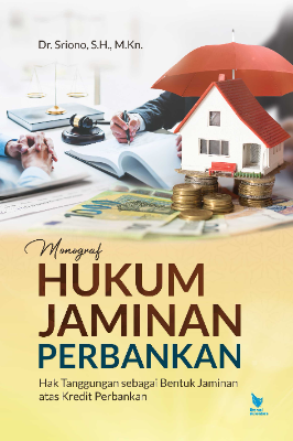 MONOGRAF HUKUM JAMINAN PERBANKAN (Hak Tanggungan sebagai Bentuk Jaminan atas Kredit Perbankan)