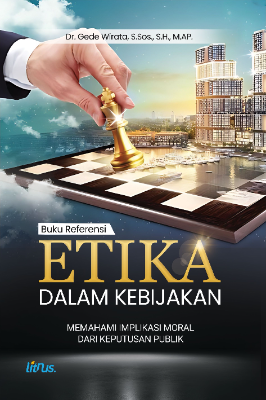  ETIKA DALAM KEBIJAKAN Memahami Implikasi Moral Dari Keputusan Publik