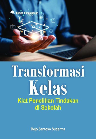 Transformasi Kelas; Kiat Penelitian Tindakan di Sekolah