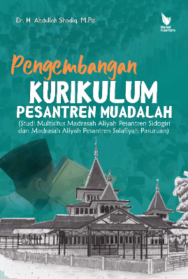 PENGEMBANGAN KURIKULUM PESANTREN MUADALAH (Studi Multisitus Madrasah Aliyah Pesantren Sidogiri dan Madrasah Aliyah  Pesantren Salafiyah Pasuruan)